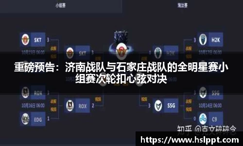 重磅预告：济南战队与石家庄战队的全明星赛小组赛次轮扣心弦对决